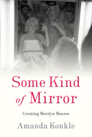 Some Kind of Mirror: Creating Marilyn Monroe 1978802617 Book Cover