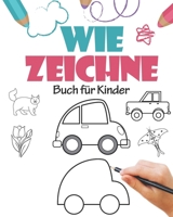 wie zeichne Buch für Kinder: wie zeichne Buch für Kinder: Kinder wie zeichne Bücher für Kinder 7-10, wie zeichne eine Blume, tutorial zeichne Dinge, ... zu zeichnen, " 8 x 10 Zoll B08RGYQ29N Book Cover