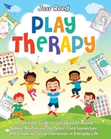 Play Therapy: The Ultimate Guide to Cultivating Emotional Balance, Reinforcing the Parent-Child Connection, and Enhancing Social Interaction in Everyday Life (Therapeutic Approaches) 196121749X Book Cover