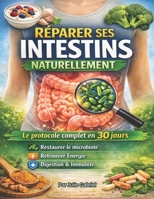 Réparer ses intestins naturellement: le protocole complet en 30 jours pour restaurer le microbiote, retrouver énergie, digestion et immunité (French Edition) B0GXP6Y1TQ Book Cover