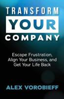 Transform Your Company: Escape Frustration, Align Your Business, and Get Your Life Back 0998758108 Book Cover