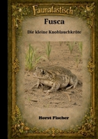 Faunatastisch(R) #4 - Fusca, die kleine Knoblauchkröte: Softcover-Ausgabe - Eine naturkundliche Fabel über eine Knoblauchkröte (German Edition) 3696383635 Book Cover