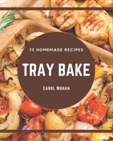 75 Homemade Tray Bake Recipes: Best-ever Tray Bake Cookbook for Beginners B08QBPT9DS Book Cover