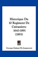 Historique Du 10 Regiment De Cuirassiers: 1643-1891 (1893) 1167538277 Book Cover