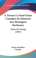A Travers Le Nord-Ouest Canadien De Montreal Aux Montagnes Rocheuses: Notes De Voyage (1893) 1437470289 Book Cover