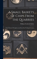 A Small Baskets of Chips From the Quarries: Some Practical Thoughts on an Every Day Working Freemaso 101893586X Book Cover