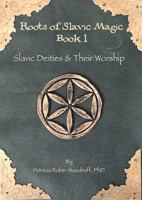 Slavic Deities & Their Worship: The Roots of Slavic Magic - Book 1 1735614920 Book Cover