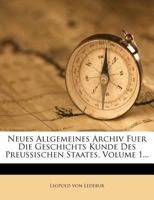 Neues Allgemeines Archiv Fuer Die Geschichts Kunde Des Preussischen Staates, Volume 1... 1273106482 Book Cover