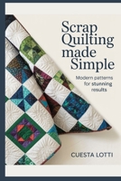 Scrap Quilting Made Simple: Modern Patterns for Stunning Results B0GS981HT3 Book Cover