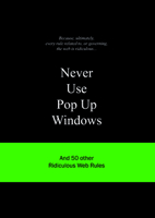 Never Use Pop Up Windows: And 50 Other Ridiculous Web Rules 906369217X Book Cover