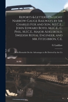 Reports & Letters On Light Narrow-Gauge Railways by Sir Charles Fox and Son, M.I.C.E., John Edward Boyd, M.I.C.E., C. Phil, M.I.C.E., Major Adelskold, ... On the Advantages to Be Derived by the Co 1017619484 Book Cover