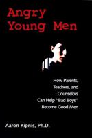 Angry Young Men: How Parents, Teachers, and Counselors Can Help "Bad Boys" Become Good Men 0787960438 Book Cover
