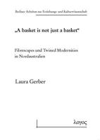 'A Basket Is Not Just a Basket': Fibrescapes Und Twined Modernities in Nordaustralien 3832519149 Book Cover