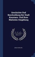 Geschichte Und Beschreibung Der Stadt Konstanz- Und Ihrer Nächsten Umgebung... 1340437120 Book Cover