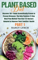 Plant Based Diet: Discover 101+ Foods Scientifically Proven to Prevent Diseases. The Only Painless 21-Day Meal Plan Method That Over 127 Doctors Adopted to Improve Their Families' Health 1801380856 Book Cover