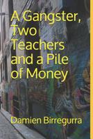 A Gangster, Two Teachers and a Pile of Money 1728679524 Book Cover