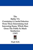 The Babler V2: Containing A Careful Selection From Those Entertaining And Interesting Essays, Which Have Given The Public So Much Satisfaction 1104479206 Book Cover