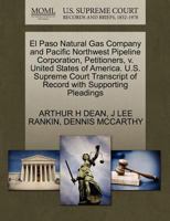 El Paso Natural Gas Company and Pacific Northwest Pipeline Corporation, Petitioners, v. United States of America. U.S. Supreme Court Transcript of Record with Supporting Pleadings 1270431013 Book Cover