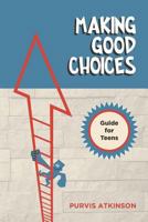 Making Good Choices: A Guide for Teens 1479119288 Book Cover