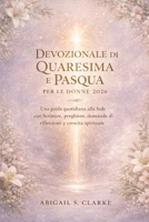 DEVOZIONALE DI QUARESIMA E PASQUA PER LE DONNE 2026: Una guida quotidiana alla fede con Scritture, preghiere, domande di riflessione e crescita spirituale (Italian Edition) B0GJSXF8NL Book Cover