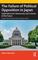 The Failure of Political Opposition in Japan: Implications for Democracy and a Vision of the Future 1032185473 Book Cover