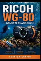 Ricoh WG-80 Benutzerhandbuch: Erleben Sie atemberaubende Unterwasserabenteuer, entdecken Sie faszinierende Makrodetails und wählen Sie die richtigen ... jede Outdoor-Herausforderung (German Edition) B0H7Q3R63D Book Cover