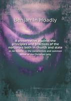 A Preservative Against the Principles and Practices of the Nonjurors Both in Church and State Or, an Appeal to the Consciences and Common Sense of the Christian Laity 1171154003 Book Cover