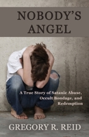 Nobody's Angel: A Story of Satanic Abuse, Occult Bondage, and Redemption B0GYCXP8ZD Book Cover