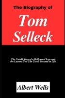 The biography of Tom Selleck:: The Untold Story of a Hollywood Icon and the Lessons You Can Use to Succeed in Life B0DY7N66VV Book Cover