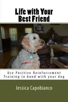 Life with Your Best Friend: Learn to use Positive Reinforcement to bond with your dog 1514870029 Book Cover