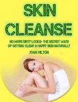 Skin Cleanse- No More Dirty Looks- The Secret Ways of Getting Clear & Happy Skin Naturally: Step by Step Guide to Revitalize Your Skin (Get Rid of Wrinkles, How to Look Younger Naturally, Anti Aging) 1533120242 Book Cover