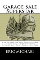 Garage Sale Superstar: How to Make the Most Money Possible at your Garage Sale, Yard Sale, Rummage Sale, Estate Sale, or Tag Sale (Almost Free Money, Volume 2) 1484193563 Book Cover