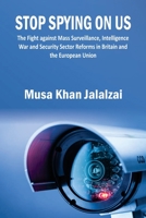 Stop Spying on US: The Fight against Mass Surveillance, Intelligence War and Security Sector Reforms in Britain and the European Union 9390917565 Book Cover
