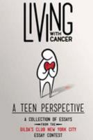 Living with Cancer: A Teen Perspective: A Collection of Essays from the Gilda's Club New York City Essay Contest 1508700184 Book Cover