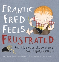 Frantic Fred Feels Frustrated: Kid-Friendly Solutions for Frustration 195792280X Book Cover