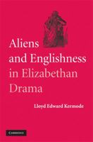 Aliens and Englishness in Elizabethan Drama 1107404789 Book Cover