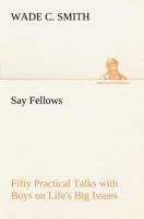 Say, Fellows Fifty Practical Talks with Boys on Life's Big Issues 3849167852 Book Cover