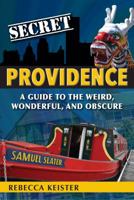Secret Providence: A Guide to the Weird, Wonderful, and Obscure 1681061066 Book Cover