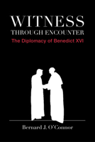 Witness through Encounter: The Diplomacy of Benedict XVI 1587319160 Book Cover