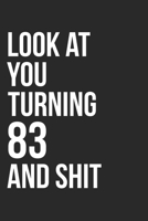 Look At You Turning 83 And Shit: 120 Page Blank Lined Journal 6x9 - Gag Gift Idea Or Friends Can Fill With Congratulatory Birthday Wishes 1673483992 Book Cover