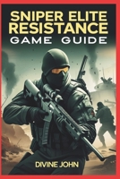 SNIPER ELITE RESISTANCE GUIDE BOOK: The art of survival B0DT6WMCS2 Book Cover