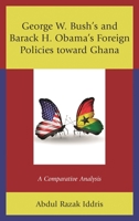 George W. Bush's and Barack H. Obama's Foreign Policies toward Ghana: A Comparative Analysis 1498582117 Book Cover