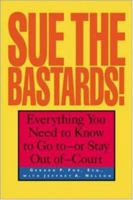 Sue The Bastards! : Everything You Need to Know to Go to--or Stay Out of--Court 0809228742 Book Cover