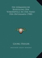 Die Germanische Besiedlung Der Vorderpfalz An Der Hand Der Ortsnamen (1900) 1161094865 Book Cover