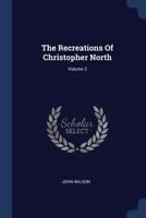 The Recreations of Christopher North, Volume 2 1508657580 Book Cover