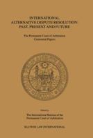 International Alternative Dispute Resolution: Past, Present and Future - The Permanent Court of Arbitration Centennial Papers 9041114769 Book Cover