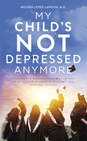 My Child's Not Depressed Anymore: Treatment Strategies That Will Launch Your College Student to Academic and Personal Success 1950367533 Book Cover