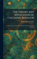 The Theory and Application of Colloidal Behavior: Contributed by the Foremost Authorities in Each Division of the Subject 1026031729 Book Cover