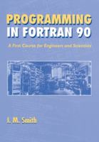 Programming in Fortran 90: A First Course for Engineers and Scientists 0471941859 Book Cover