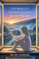The Bridges I Crossed To Find My Belonging B0F1JF23RS Book Cover